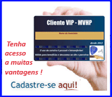 Clique aqui e veja os benef�cios ao ter sua carteirinha VIP MVHP ! Voc� s� paga uma �nica taxa de inscri��o R$ 10,00 e nada mais ! Seu cadastro servir� para a vida toda ! 